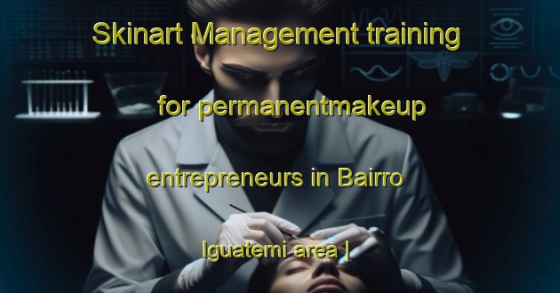 Skinart Management training for permanentmakeup entrepreneurs in Bairro Iguatemi area | PermanentmakeupTraining | PermanentmakeupClasses | SkinartTraining-Brazil